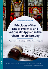 Principles of the Law of Evidence and Rationality Applied in the Johannine Christology: An Argument for the Legal Evidential Apologetics. - Henry Hock Guan Teh