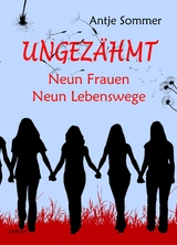 Ungezähmt - Neun Frauen, Neun Lebenswege - Antje Sommer