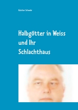 Halbgötter in Weiss und ihr Schlachthaus - Günther Schwehr
