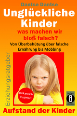 Unglückliche Kinder – was machen wir bloß falsch? Von Überbehütung über falsche Ernährung bis Mobbing - Dantse Dantse