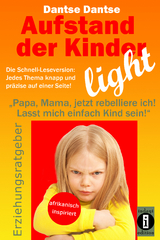 Aufstand der Kinder – LIGHT – Der Erziehungsratgeber als Schnell-Leseversion, jedes Thema knapp und präzise auf einer Seite! - Dantse Dantse