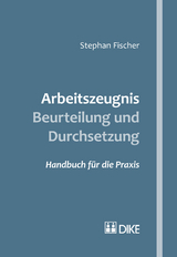 Arbeitszeugnis – Beurteilung und Durchsetzung - Stephan Fischer