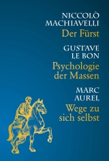Psychologie der Massen-Wege zu sich selbst-Der Fürst - Marc Aurel, Gustave Le Bon, Niccolo Machiavelli