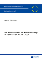 Die Anwendbarkeit des Konzernprivilegs im Rahmen von Art. 102 AEUV - Wiebke Carstensen