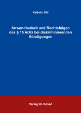 Anwendbarkeit und Rechtsfolgen des § 15 AGG bei diskriminierenden Kündigungen - Kathrin Uhl