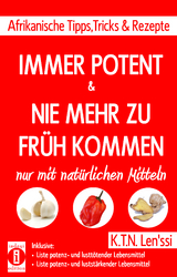 IMMER POTENT & NIE MEHR ZU FRüH KOMMEN – Afrikanische Tipps, Tricks & Rezepte nur mit natürlichen Mitteln - K.T.N. Len'ssi