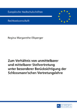 Zum Verhältnis von unmittelbarer und mittelbarer Stellvertretung unter besonderer Berücksichtigung der Schlossmann'schen Vertretungslehre - Regina Ellsperger