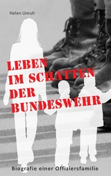 Leben im Schatten der Bundeswehr. Biografie einer Offiziersfamilie - Helen Unruh