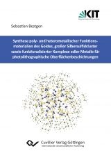 Synthese poly- und heterometallischer Funktionsmaterialien des Goldes, großer Silbersulfidcluster sowie funktionalisierter Komplexe edler Metalle für photolithographische Oberflächenbeschichtungen - Sebastian Bestgen