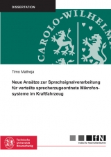 Neue Ansätze zur Sprachsignalverarbeitung für verteilte sprecherzugeordnete Mikrofonsysteme im Kraftfahrzeug - Timo Matheja