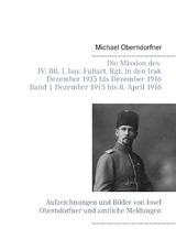 Die Mission des IV. Btl. I. bay. Fußart. Rgt. in den Irak Dezember 1915 bis Dezember 1916 - Band 1 Dezember 1915 bis 8. April 1916 - Michael Oberndorfner