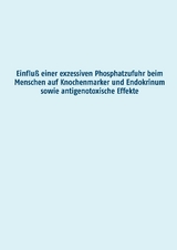 Einfluß einer exzessiven Phosphatzufuhr beim Menschen auf Knochenmarker und Endokrinum sowie antigenotoxische Effekte - Manuela Grimm