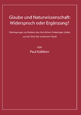 Glaube und Naturwissenschaft: Widerspruch oder Ergänzung? - Paul Kalbhen