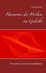 Harmonie der Welten im Gedicht - Ludwig Weibel