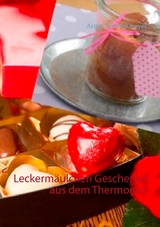 Leckermäulchen Geschenke aus dem Thermomix - Astrid Schmidtmeyer