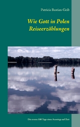 Wie Gott in Polen - Reiseerzählungen - Patricia Bastian-Geib