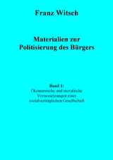 Materialien zur Politisierung des Bürgers, Band 1: Ökonomische und moralische Voraussetzungen einer sozialverträglichen Gesellschaft - Franz Witsch