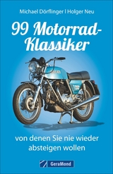 99 Motorrad-Klassiker, von denen Sie nie wieder absteigen wollen - Michael Dörflinger, Holger Neu