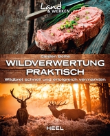 Wildverwertung praktisch: Wildbret schnell und erfolgfreich vermarkten - Carsten Bothe