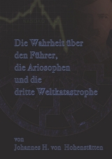 Die Wahrheit über den Führer, die Ariosophen und die dritte Weltkatastrophe - Johannes H. von Hohenstätten