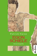 Egon Schiele. Zeit und Leben des Wiener Künstlers Egon Schiele - Patrick Karez