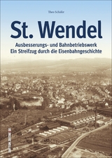 Ausbesserungswerk und Bahnbetriebswerk St. Wendel - Theo Schäfer