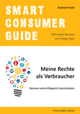 Smart Consumer Guide: Meine Rechte als Verbraucher kennen und erfolgreich durchsetzen - Andrea Frank