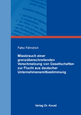 Missbrauch einer grenzüberschreitenden Verschmelzung von Gesellschaften zur Flucht aus deutscher Unternehmensmitbestimmung - Falko Fähndrich