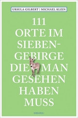 111 Orte im Siebengebirge, die man gesehen haben muss - Ursula Gilbert, Michael Klein