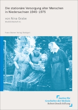 Die stationäre Versorgung alter Menschen in Niedersachsen 1945–1975 - Nina Grabe