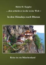 ...den schickt er in die weite Welt - in den Himalaya nach Bhutan - Bärbel B. Kappler