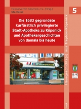 Die 1683 gegründete kurfürstlich-privilegierte Stadt-Apotheke zu Köpenick und Apothekergeschichten von damals bis heute - Uta Heine