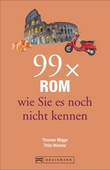 99 x Rom wie Sie es noch nicht kennen - Thomas Migge, Thilo Weimar