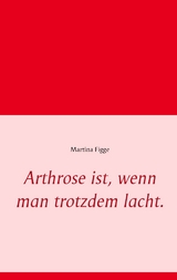 Arthrose ist, wenn man trotzdem lacht. - Martina Figge