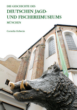 Die Geschichte des Deutschen Jagd- und Fischereimuseums München - Oelwein Cornelia