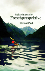 Weltsicht aus der Froschperspektive - Helmut Paul