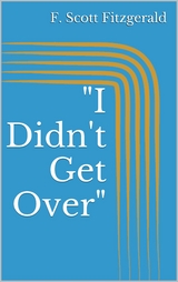 "I Didn't Get Over" - F. Scott Fitzgerald