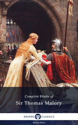 Delphi Complete Works of Sir Thomas Malory (Illustrated) -  Sir Thomas Malory