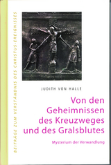 Von den Geheimnissen des Kreuzweges und des Gralsblutes. Mysterium der Verwandlung. - Halle, Judith von