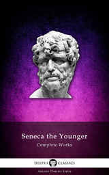 Delphi Complete Works of Seneca the Younger (Illustrated) -  Seneca the Younger