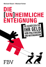 Die (un)heimliche Enteignung - Rasch, Michael; Ferber, Michael; Faber, Marc; Polleit, Thorsten