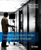 Mastering System Center Configuration Manager - Martinez, Santos; Daalmans, Peter; Bennett, Brett