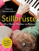 Stillbrüste - 100 x Mamas Milchbar im Portrait (Das ganz besondere Fotobuch) - Kristina Seifert