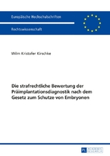 Die strafrechtliche Bewertung der Präimplantationsdiagnostik nach dem Gesetz zum Schutze von Embryonen - Wilm Kristofer Kirschke