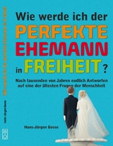 Wie werde ich der perfekte Ehemann in Freiheit? - Hans-Jürgen Geese