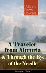 A Traveler from Altruria & Through the Eye of the Needle (Dystopian Classics) - William Dean Howells