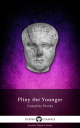 Delphi Complete Works of Pliny the Younger (Illustrated) -  Pliny the Younger