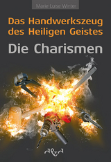 Das Handwerkszeug des Heiligen Geistes - die Charismen - Marie-Luise Winter