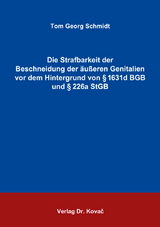 Die Strafbarkeit der Beschneidung der äußeren Genitalien vor dem Hintergrund von § 1631d BGB und § 226a StGB - Tom Georg Schmidt