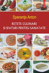 Reţete culinare şi sfaturi pentru sănătate - Speranţa Anton